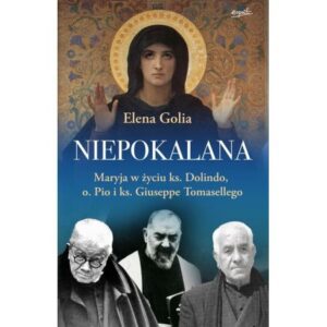 „Niepokalana. Maryja w życiu ks. Dolindo, o. Pio i ks. Giuseppe Tomasellego”. Elena Golia