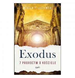 „Exodus. 7 proroctw o Kościele”. Wincenty Łaszewski
