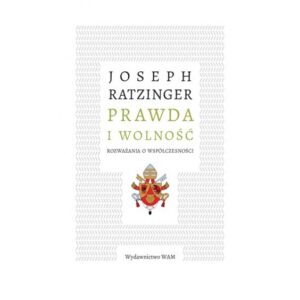 „Prawda i Wolność. Rozważania o współczesności”. Joseph Ratzinger