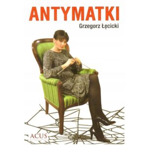 „Antymatki”. Grzegorz Łęcicki