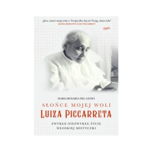 „Słońce mojej woli. Luiza Piccarreta. Zwykłe-niezwykłe życie włoskiej mistyczki”. Maria Rosaria Del Genio
