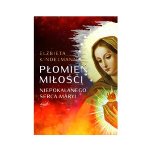 „Płomień Miłości Niepokalanego Serca Maryi”. Elżbieta Kindelmann