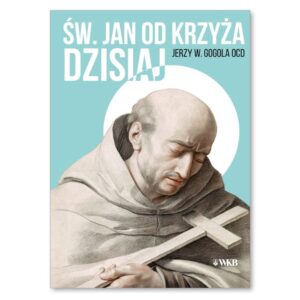 „Św. Jan od Krzyża dzisiaj”. Jerzy Wiesław Gogola