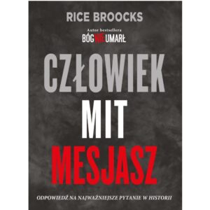 „Człowiek, mit, mesjasz. Odpowiedź na najważniejsze pytanie w historii”. Rice Broocks