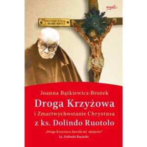 „Droga Krzyżowa i Zmartwychwstanie Chrystusa z ks. Dolindo Ruotolo”. Joanna Bątkiewicz-Brożek
